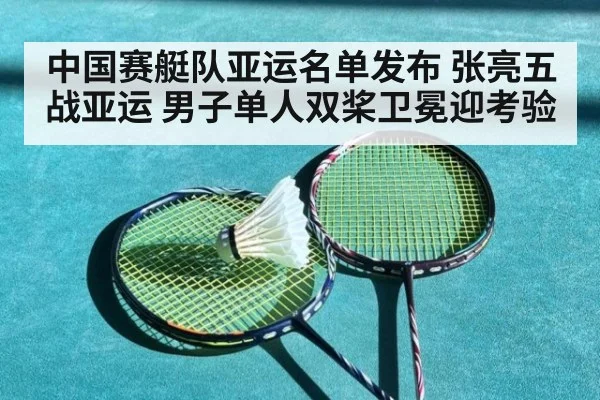 中国赛艇队亚运名单发布 张亮五战亚运 男子单人双桨卫冕迎考验